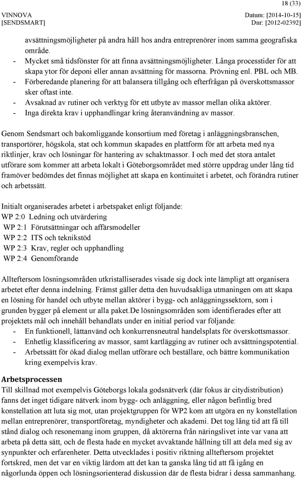 - Förberedande planering för att balansera tillgång och efterfrågan på överskottsmassor sker oftast inte. - Avsaknad av rutiner och verktyg för ett utbyte av massor mellan olika aktörer.