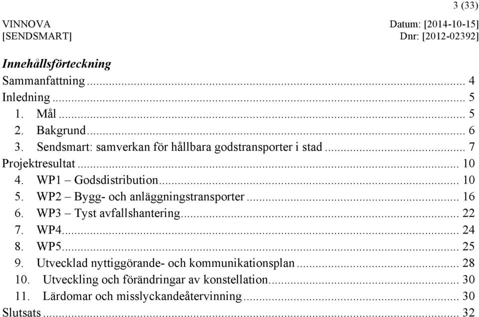 WP2 Bygg- och anläggningstransporter... 16 6. WP3 Tyst avfallshantering... 22 7. WP4... 24 8. WP5... 25 9.