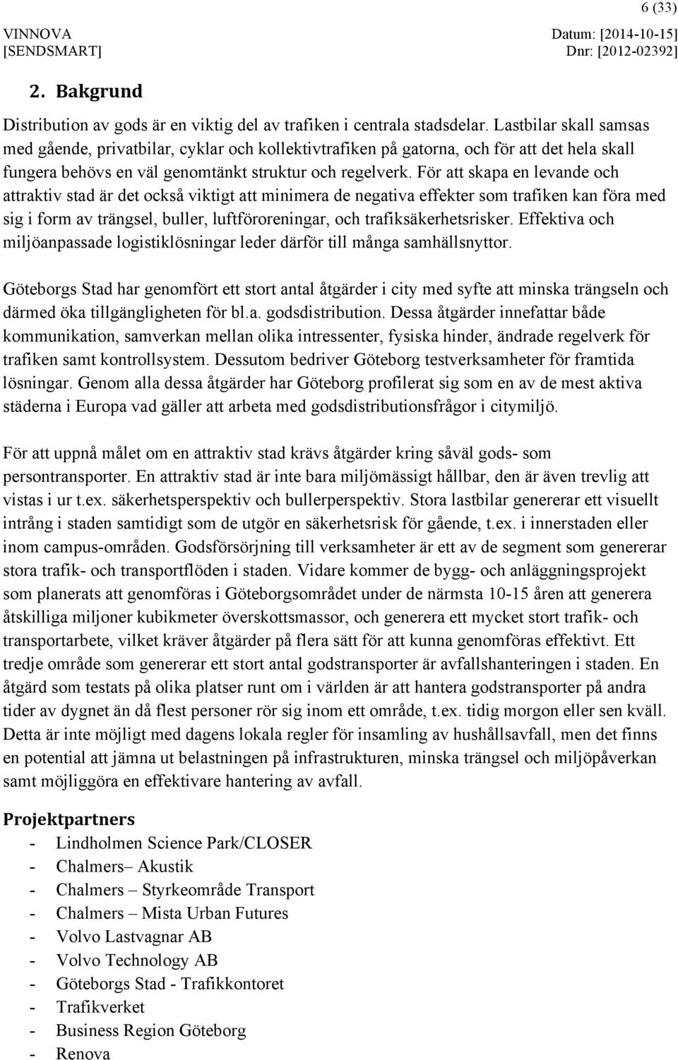 För att skapa en levande och attraktiv stad är det också viktigt att minimera de negativa effekter som trafiken kan föra med sig i form av trängsel, buller, luftföroreningar, och