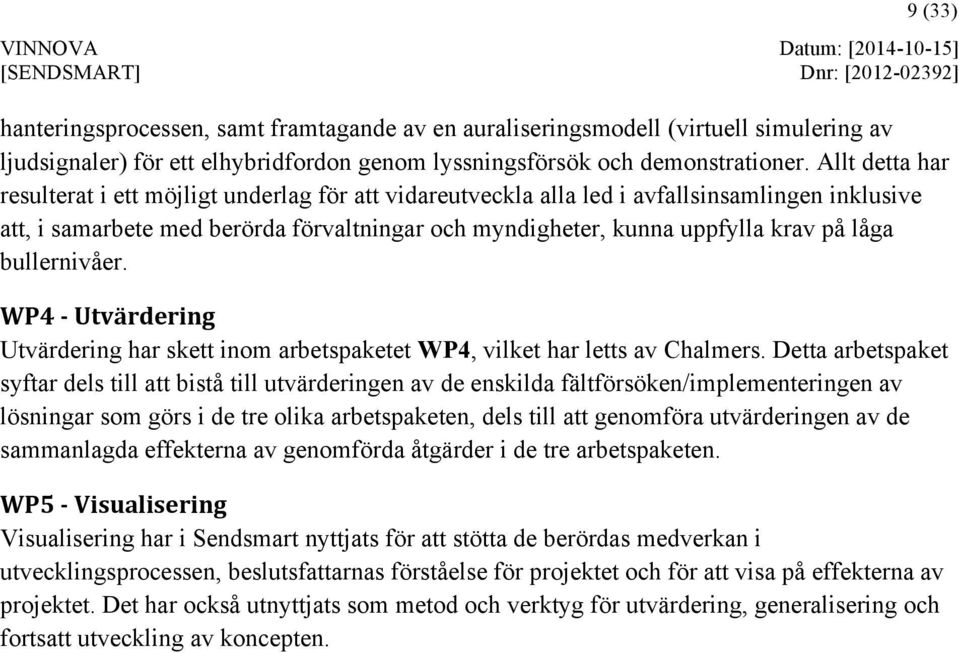 bullernivåer. WP4 - Utvärdering Utvärdering har skett inom arbetspaketet WP4, vilket har letts av Chalmers.