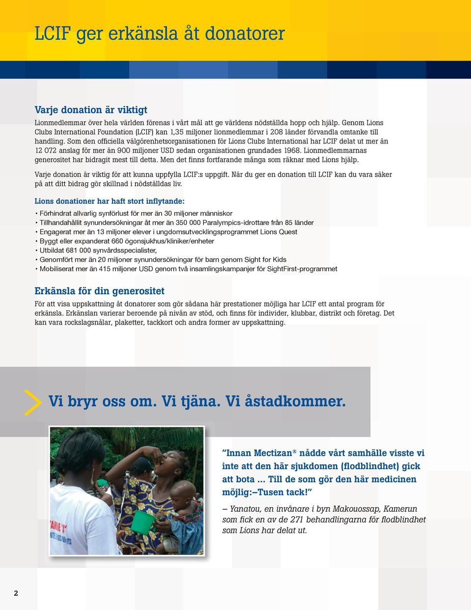 Som den officiella välgörenhetsorganisationen för Lions Clubs International har LCIF delat ut mer än 12 072 anslag för mer än 900 miljoner USD sedan organisationen grundades 1968.