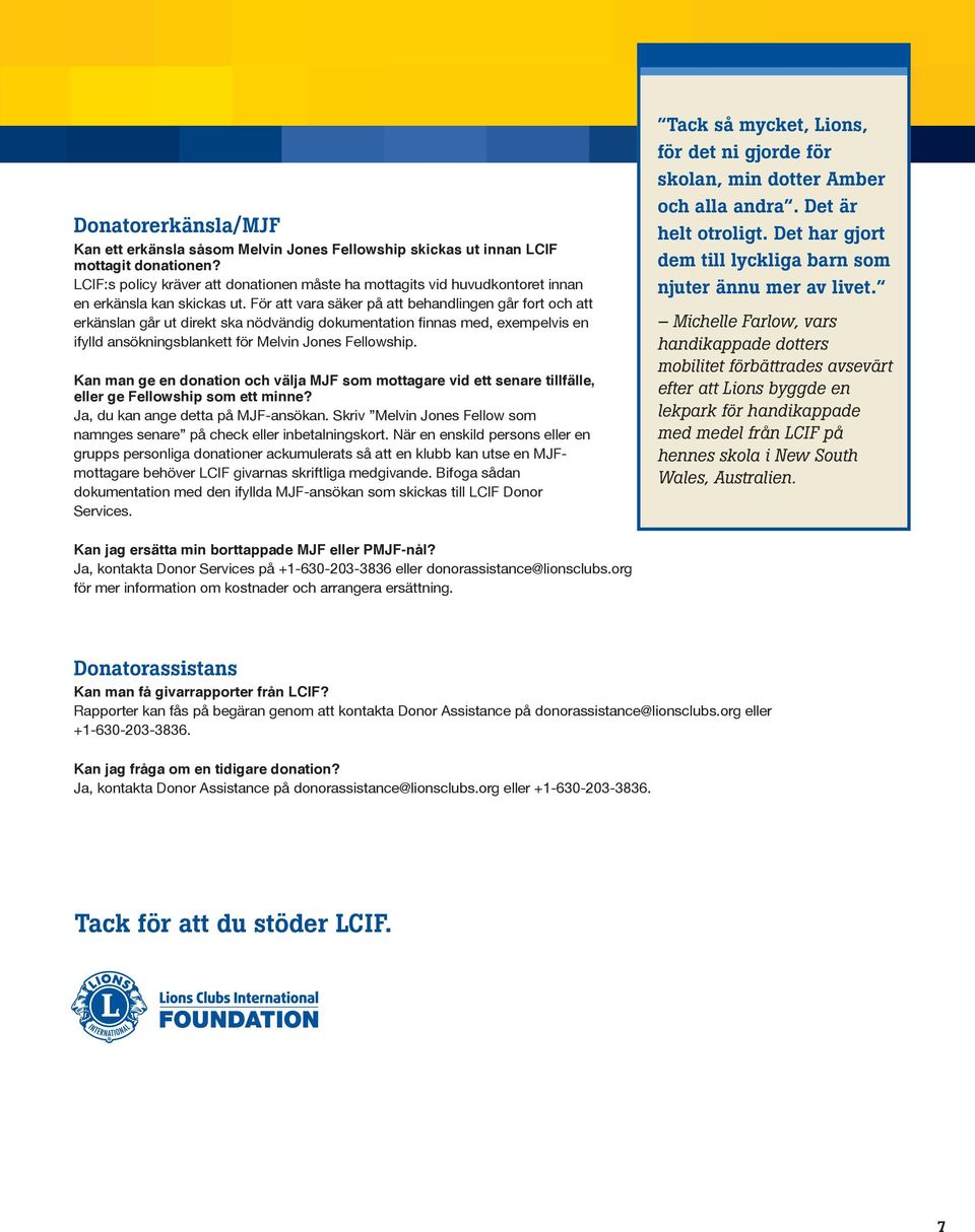För att vara säker på att behandlingen går fort och att erkänslan går ut direkt ska nödvändig dokumentation finnas med, exempelvis en ifylld ansökningsblankett för Melvin Jones Fellowship.