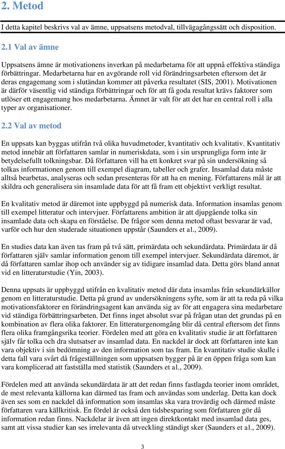 Medarbetarna har en avgörande roll vid förändringsarbeten eftersom det är deras engagemang som i slutändan kommer att påverka resultatet (SIS, 2001).