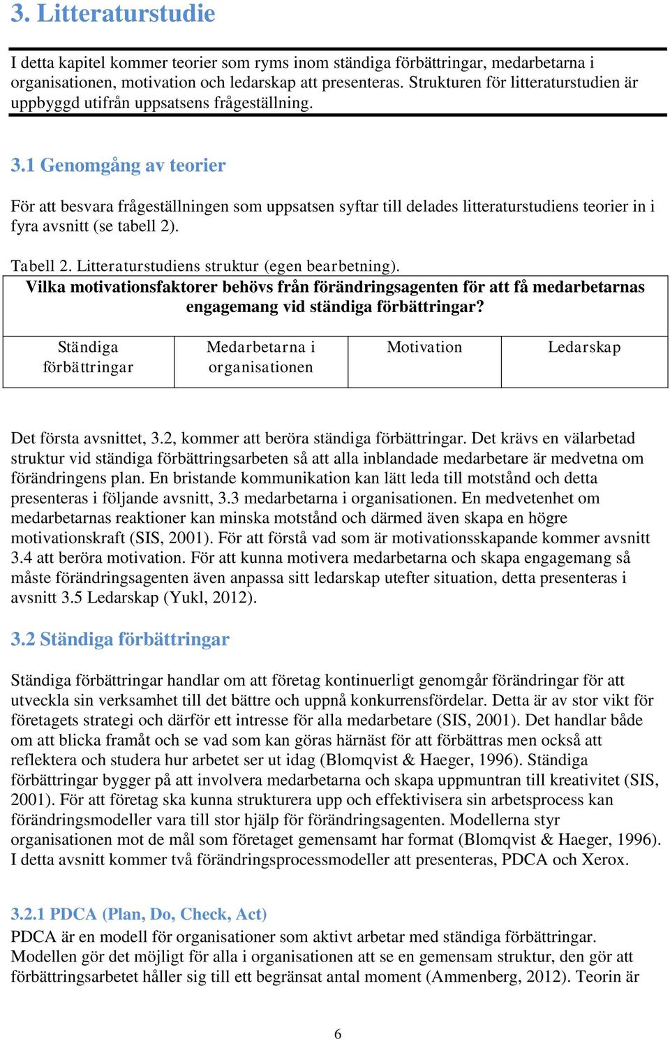 1 Genomgång av teorier För att besvara frågeställningen som uppsatsen syftar till delades litteraturstudiens teorier in i fyra avsnitt (se tabell 2). Tabell 2.