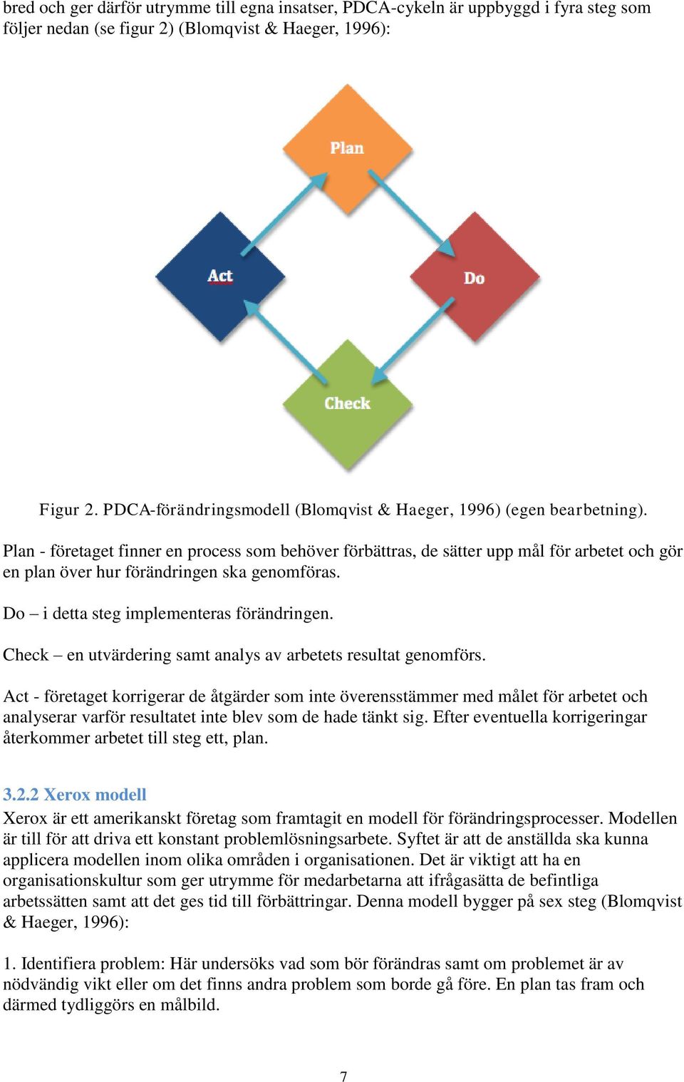 Plan - företaget finner en process som behöver förbättras, de sätter upp mål för arbetet och gör en plan över hur förändringen ska genomföras. Do i detta steg implementeras förändringen.