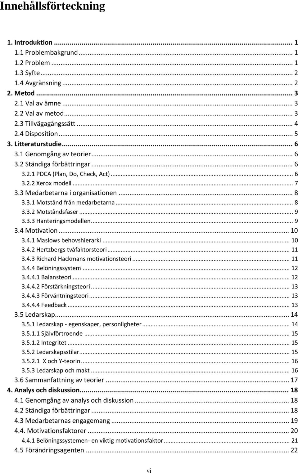 3 Medarbetarna i organisationen... 8 3.3.1 Motstånd från medarbetarna... 8 3.3.2 Motståndsfaser... 9 3.3.3 Hanteringsmodellen... 9 3.4 Motivation... 10 3.4.1 Maslows behovshierarki... 10 3.4.2 Hertzbergs tvåfaktorsteori.