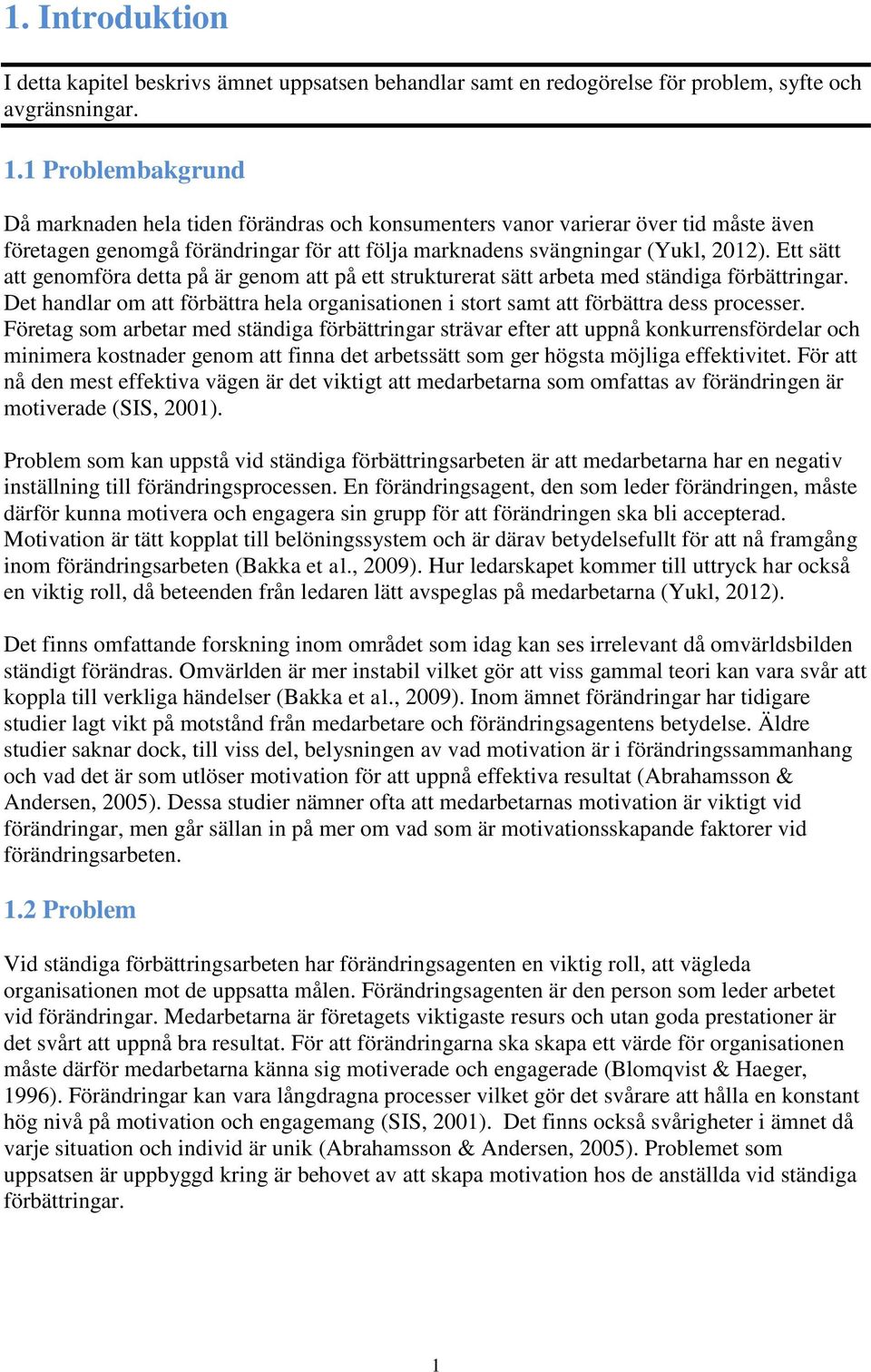 Ett sätt att genomföra detta på är genom att på ett strukturerat sätt arbeta med ständiga förbättringar. Det handlar om att förbättra hela organisationen i stort samt att förbättra dess processer.