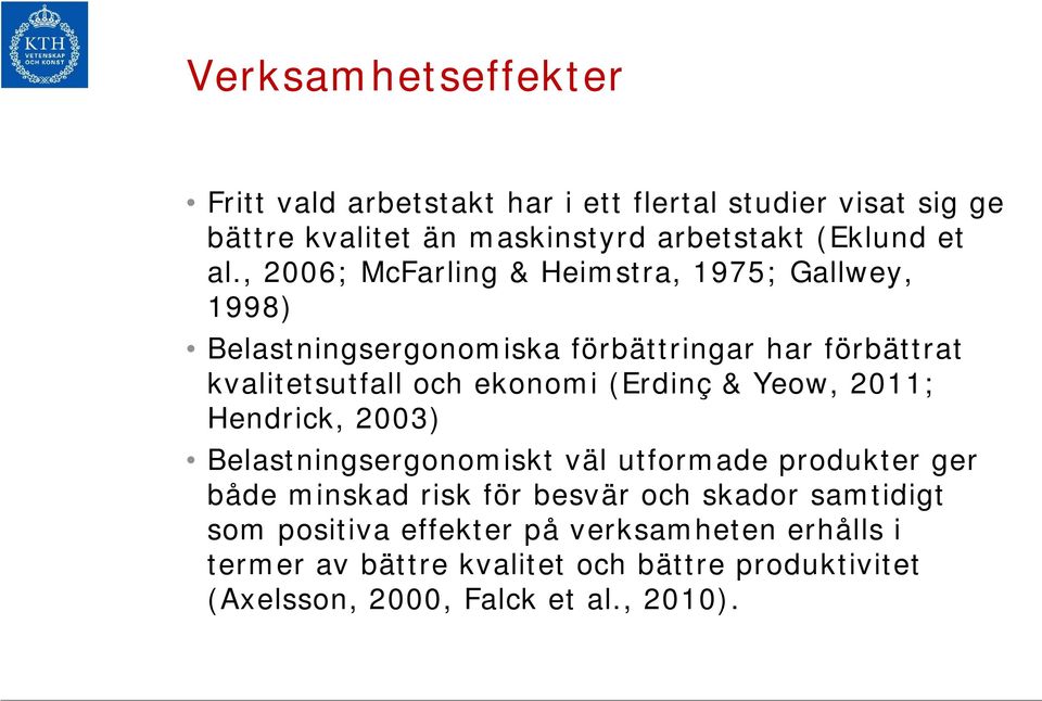 (Erdinç & Yeow, 2011; Hendrick, 2003) Belastningsergonomiskt väl utformade produkter ger både minskad risk för besvär och skador