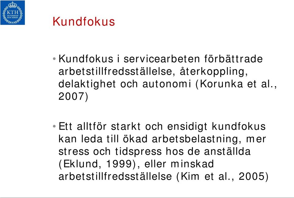 , 2007) Ett alltför starkt och ensidigt kundfokus kan leda till ökad