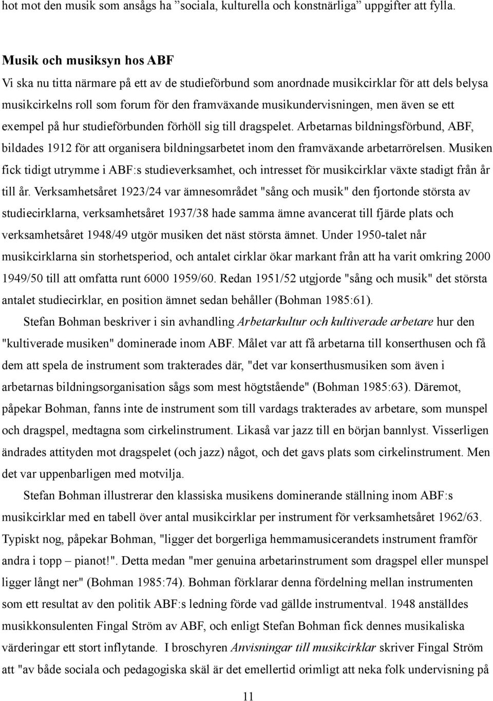 även se ett exempel på hur studieförbunden förhöll sig till dragspelet. Arbetarnas bildningsförbund, ABF, bildades 1912 för att organisera bildningsarbetet inom den framväxande arbetarrörelsen.