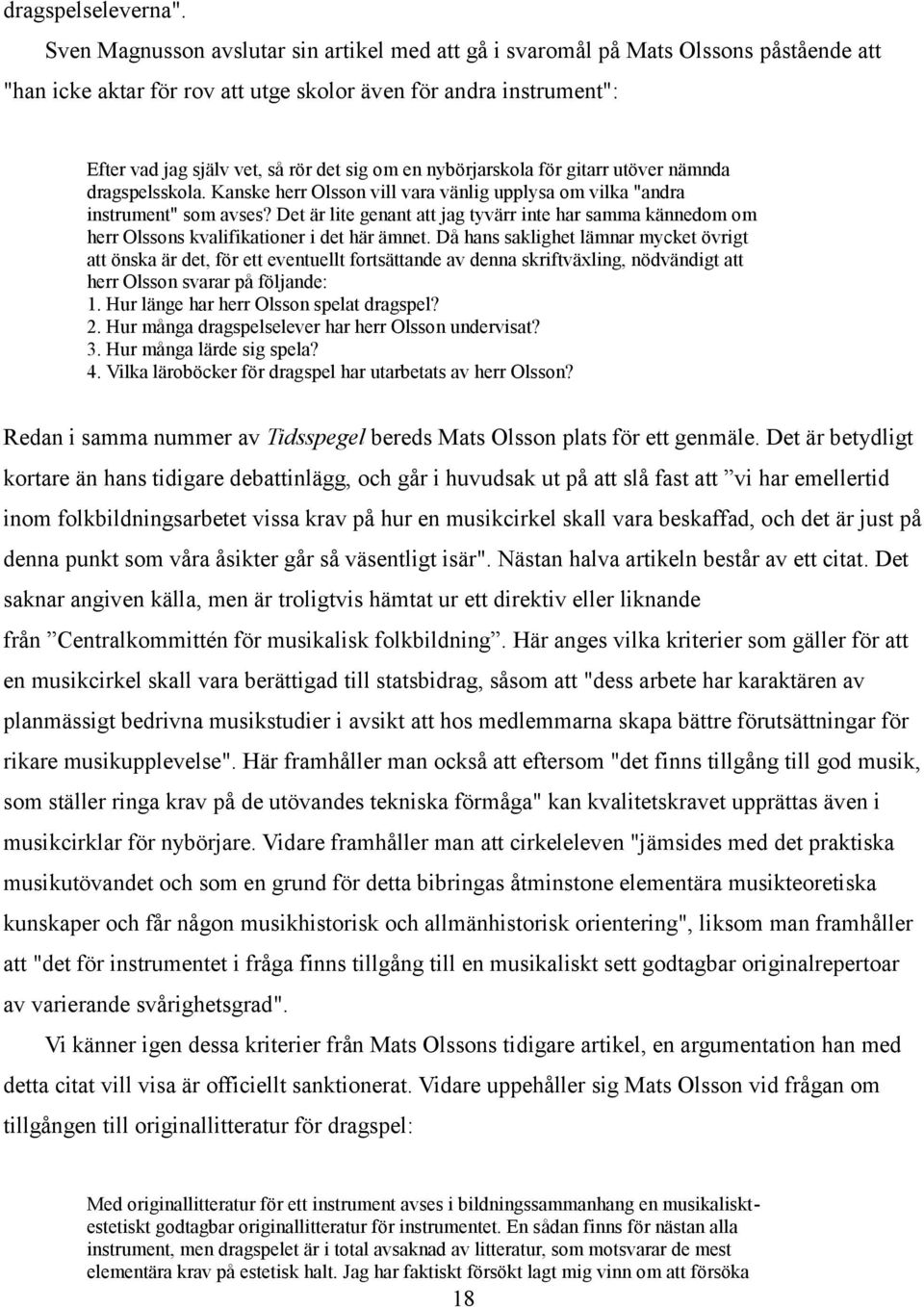 en nybörjarskola för gitarr utöver nämnda dragspelsskola. Kanske herr Olsson vill vara vänlig upplysa om vilka "andra instrument" som avses?