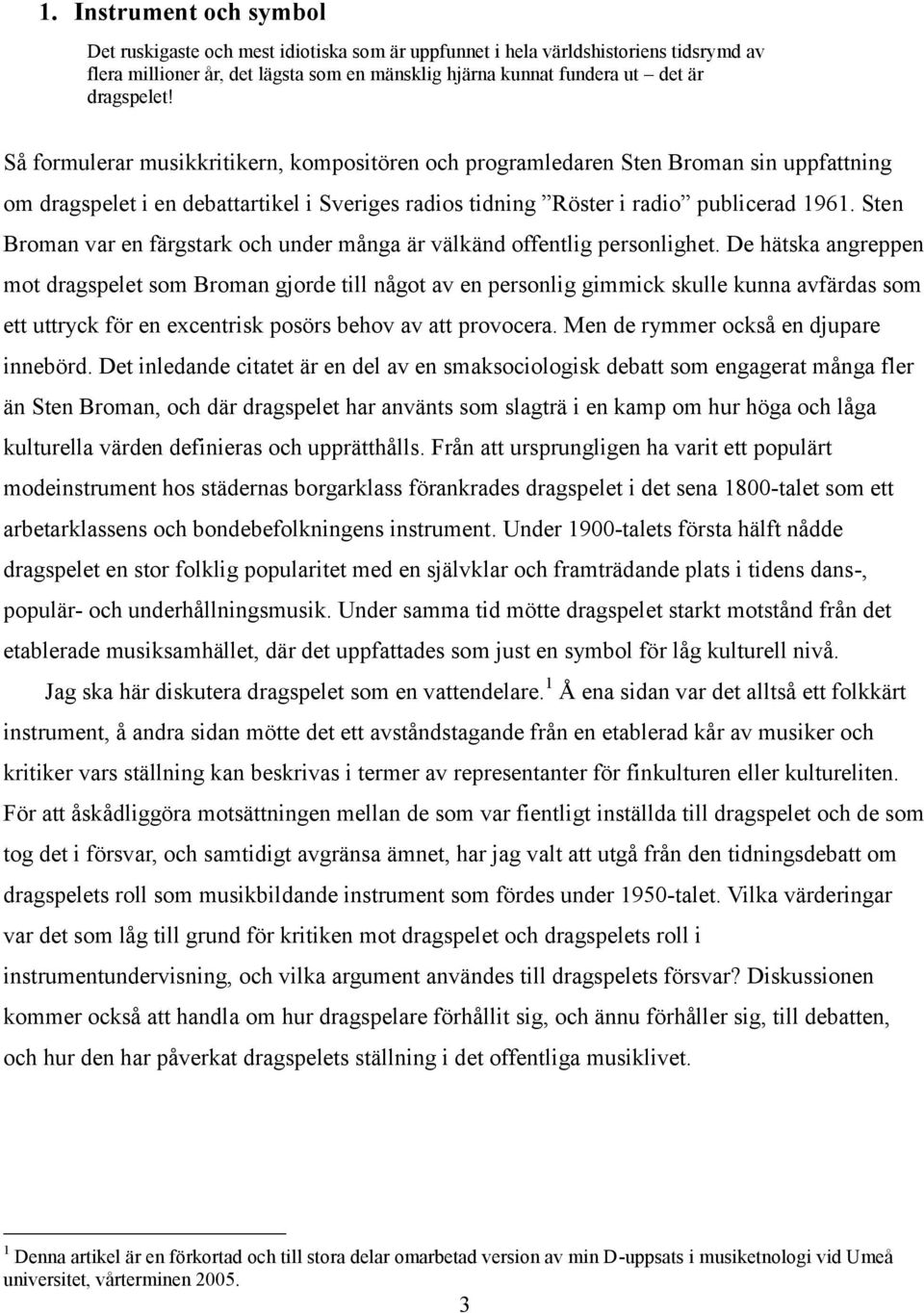 Sten Broman var en färgstark och under många är välkänd offentlig personlighet.