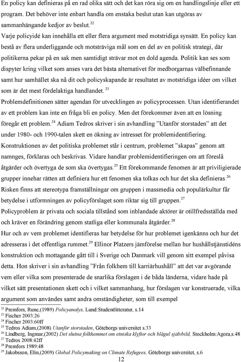 En policy kan bestå av flera underliggande och motsträviga mål som en del av en politisk strategi, där politikerna pekar på en sak men samtidigt strävar mot en dold agenda.