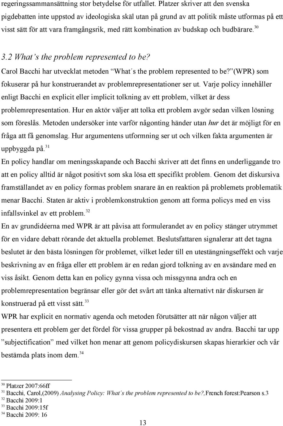 och budbärare. 30 3.2 What s the problem represented to be? Carol Bacchi har utvecklat metoden What s the problem represented to be?