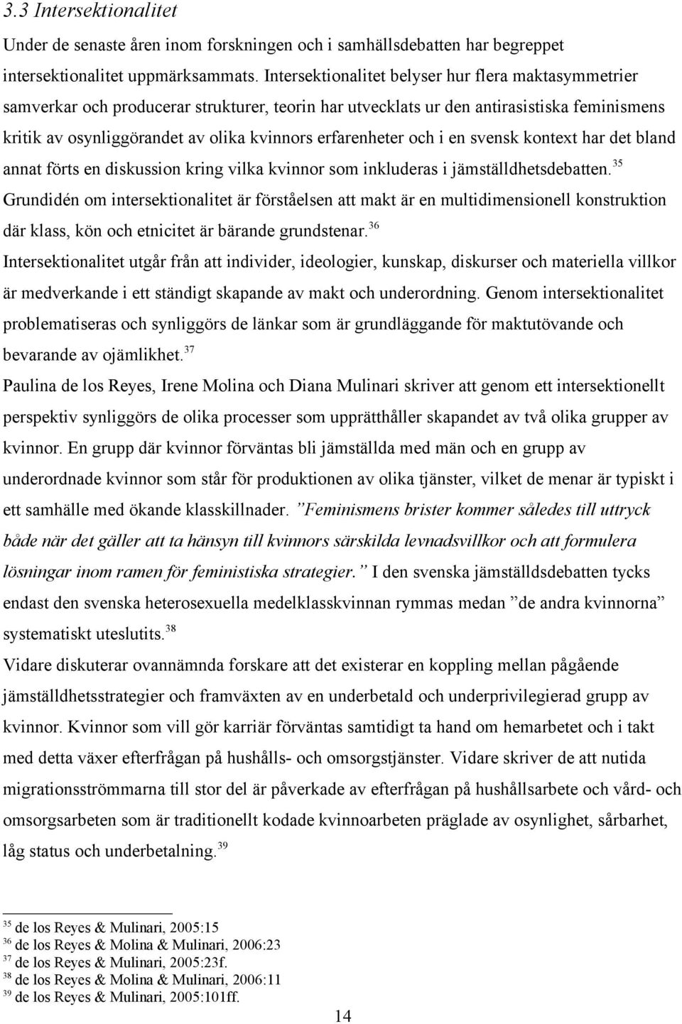 erfarenheter och i en svensk kontext har det bland annat förts en diskussion kring vilka kvinnor som inkluderas i jämställdhetsdebatten.