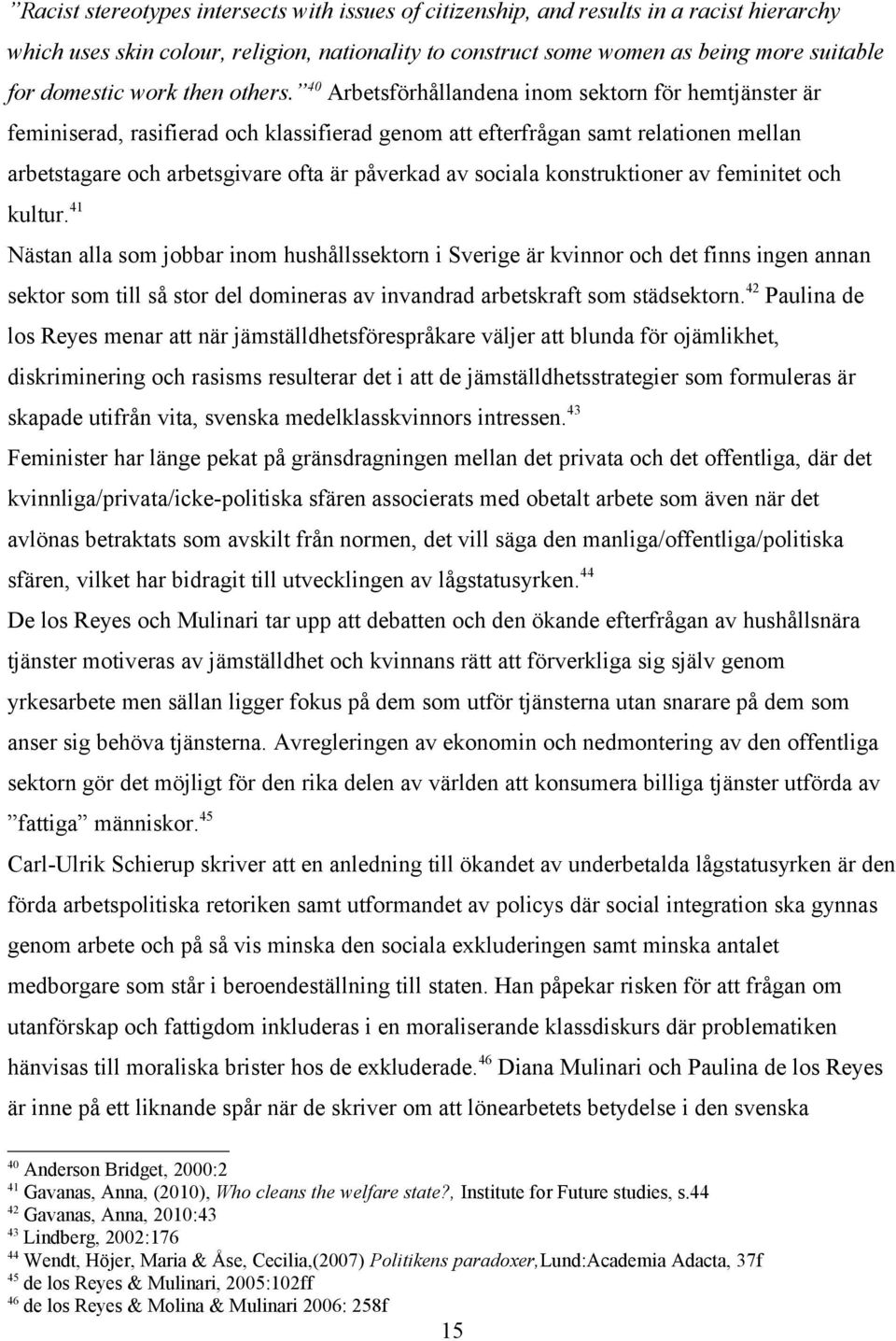 40 Arbetsförhållandena inom sektorn för hemtjänster är feminiserad, rasifierad och klassifierad genom att efterfrågan samt relationen mellan arbetstagare och arbetsgivare ofta är påverkad av sociala