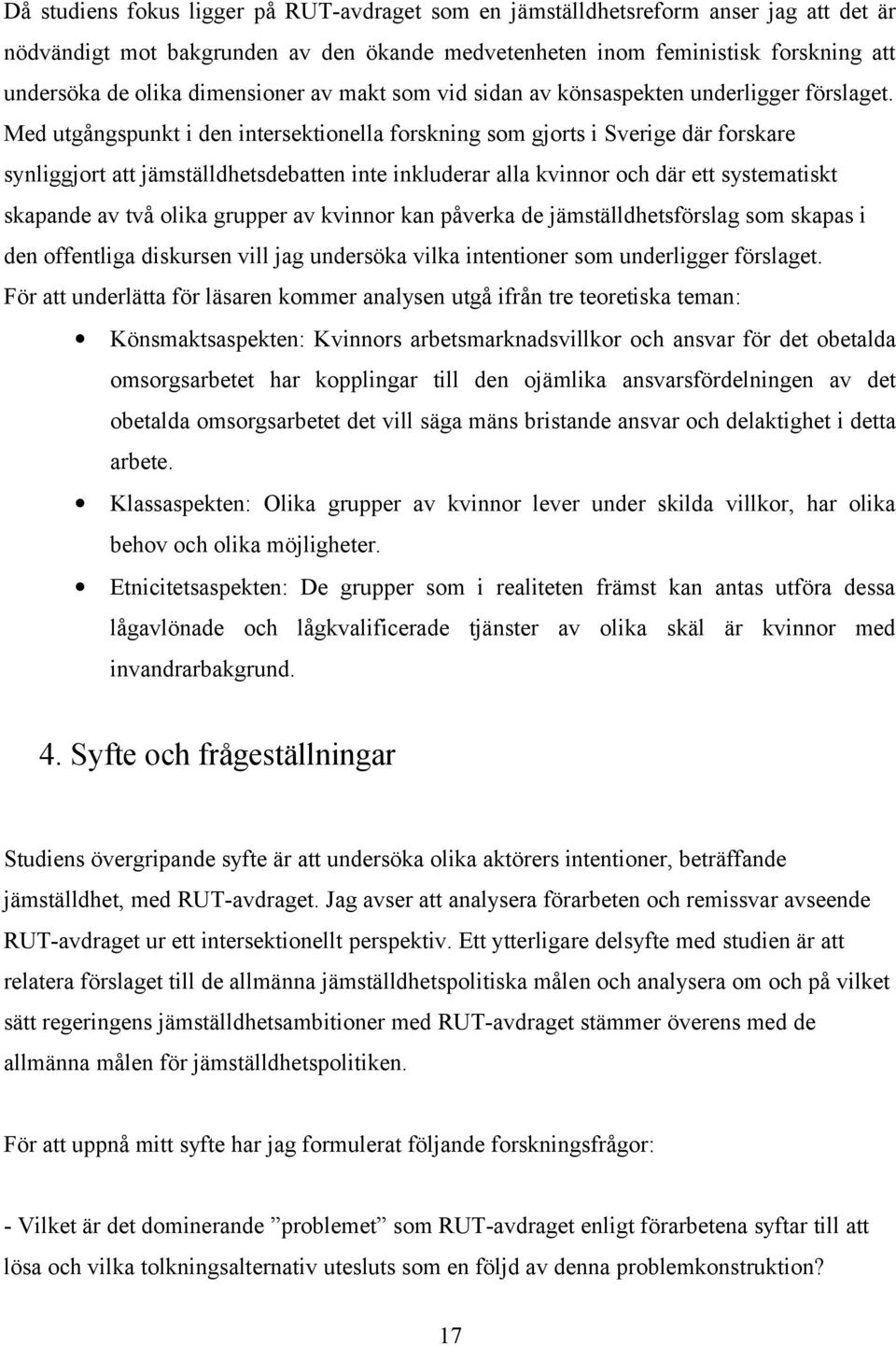 Med utgångspunkt i den intersektionella forskning som gjorts i Sverige där forskare synliggjort att jämställdhetsdebatten inte inkluderar alla kvinnor och där ett systematiskt skapande av två olika