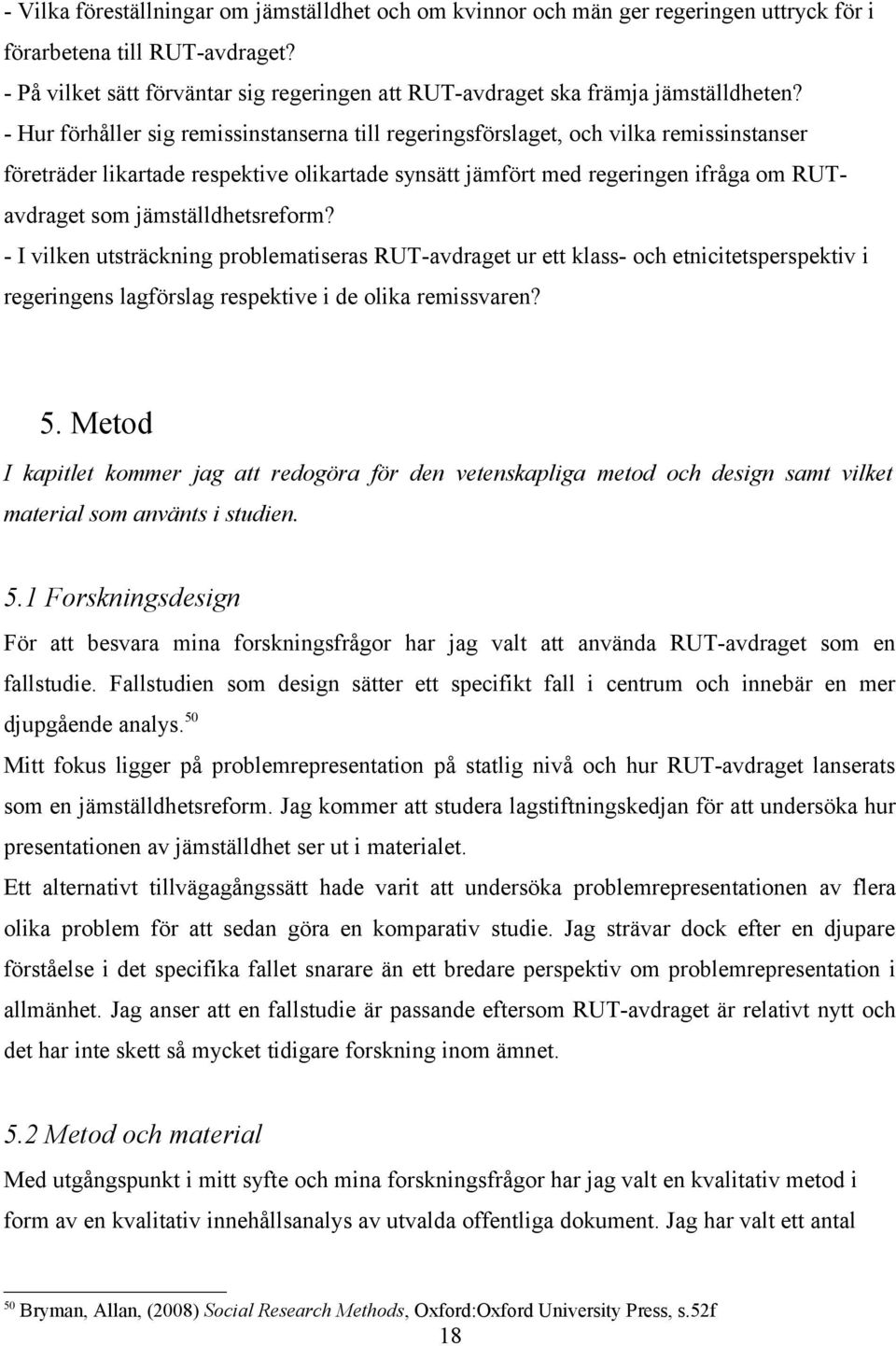 - Hur förhåller sig remissinstanserna till regeringsförslaget, och vilka remissinstanser företräder likartade respektive olikartade synsätt jämfört med regeringen ifråga om RUTavdraget som