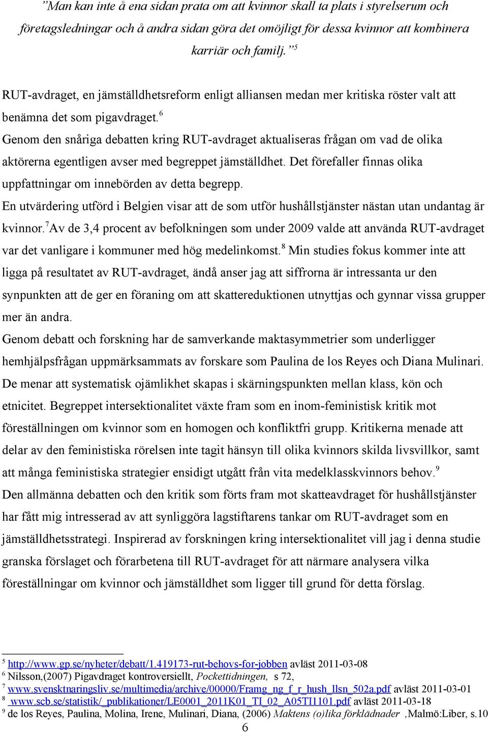 6 Genom den snåriga debatten kring RUT-avdraget aktualiseras frågan om vad de olika aktörerna egentligen avser med begreppet jämställdhet.