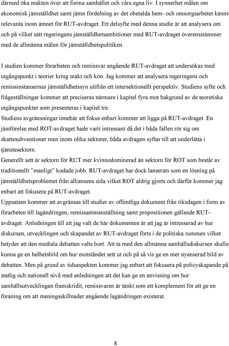 Ett delsyfte med denna studie är att analysera om och på vilket sätt regeringens jämställdhetsambitioner med RUT-avdraget överensstämmer med de allmänna målen för jämställdhetspolitiken.