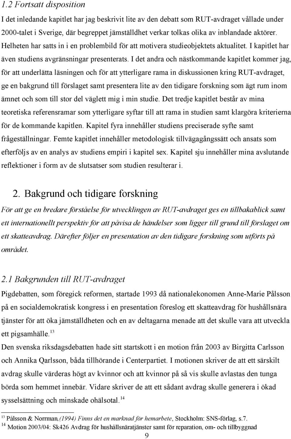 I det andra och nästkommande kapitlet kommer jag, för att underlätta läsningen och för att ytterligare rama in diskussionen kring RUT-avdraget, ge en bakgrund till förslaget samt presentera lite av