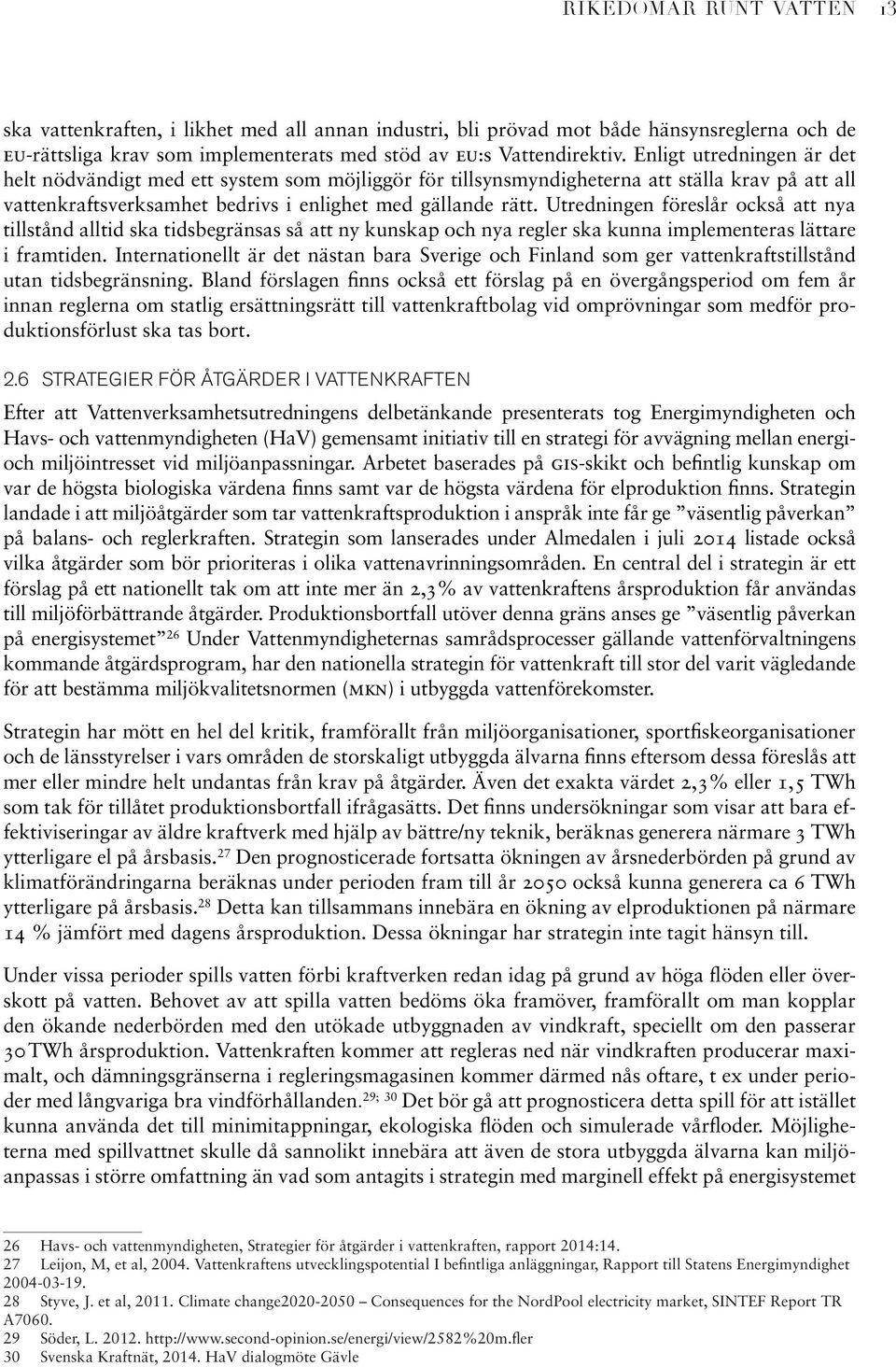 Utredningen föreslår också att nya tillstånd alltid ska tidsbegränsas så att ny kunskap och nya regler ska kunna implementeras lättare i framtiden.