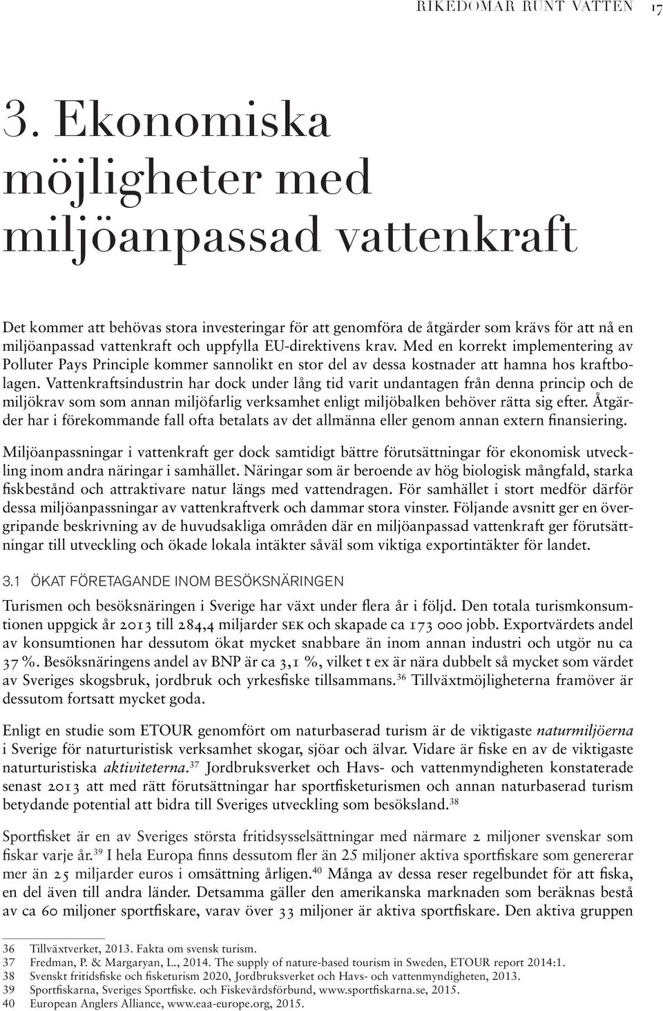 EU-direktivens krav. Med en korrekt implementering av Polluter Pays Principle kommer sannolikt en stor del av dessa kostnader att hamna hos kraftbolagen.