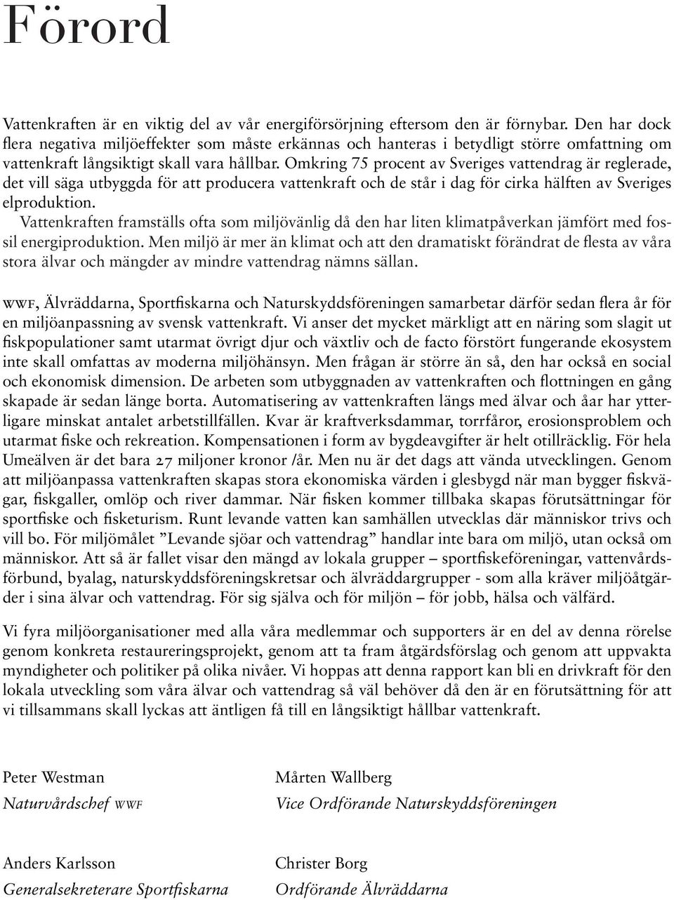 Omkring 75 procent av Sveriges vattendrag är reglerade, det vill säga utbyggda för att producera vattenkraft och de står i dag för cirka hälften av Sveriges elproduktion.