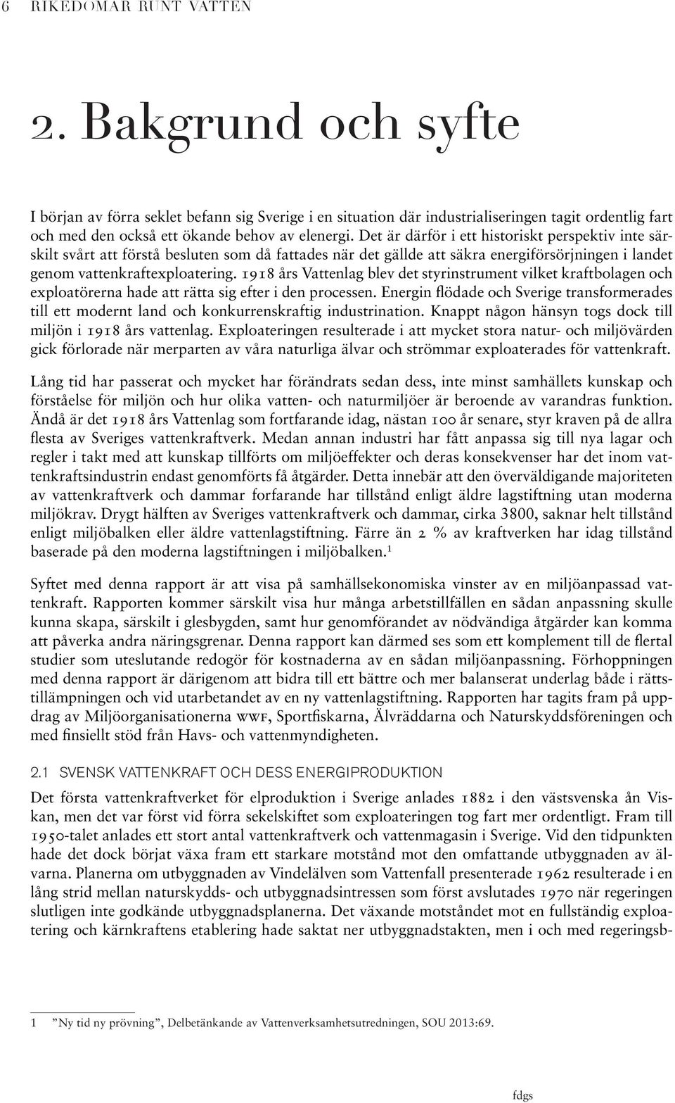 1918 års Vattenlag blev det styrinstrument vilket kraftbolagen och exploatörerna hade att rätta sig efter i den processen.