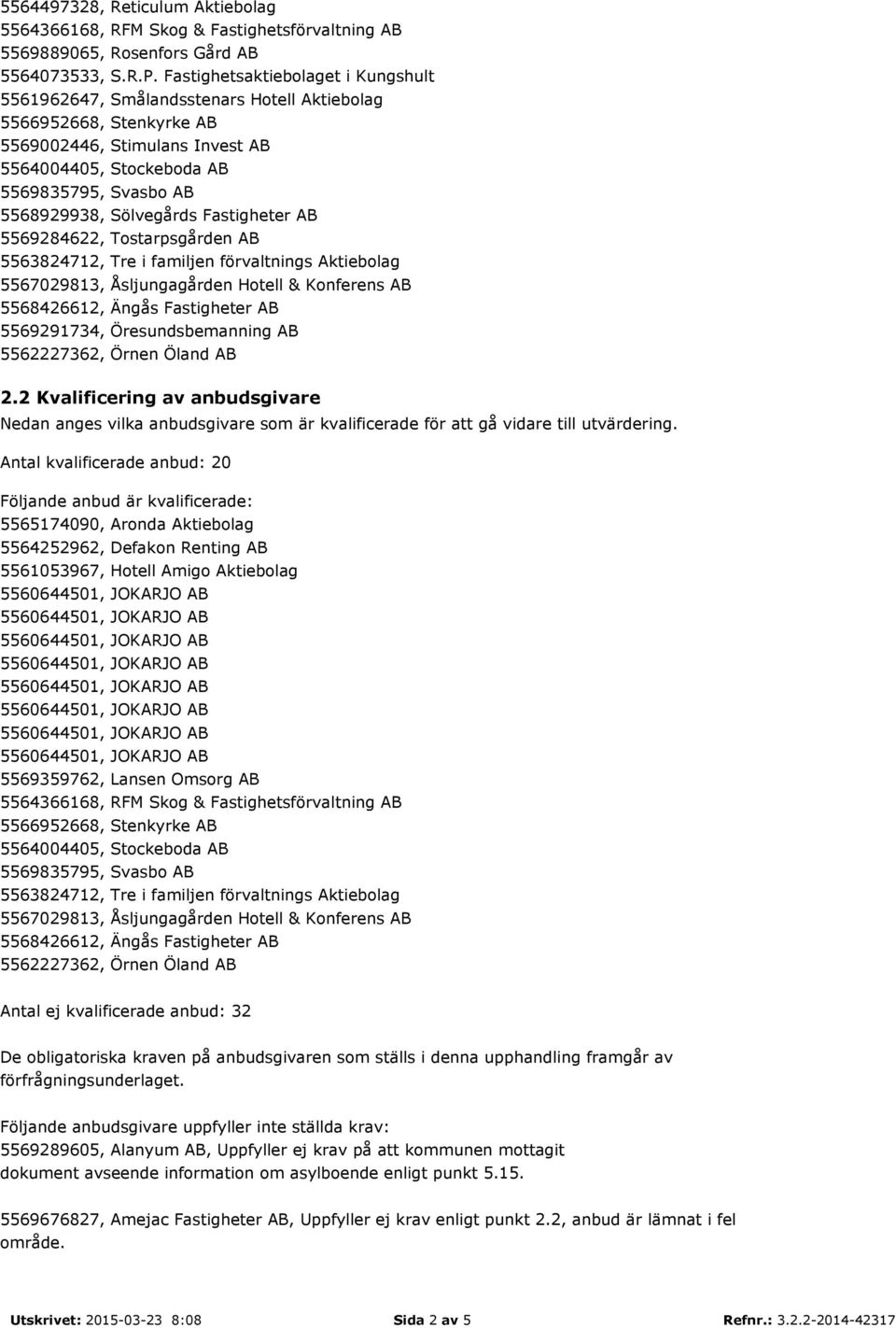 Öresundsbemanning AB 2.2 Kvalificering av anbudsgivare Nedan anges vilka anbudsgivare som är kvalificerade för att gå vidare till utvärdering.