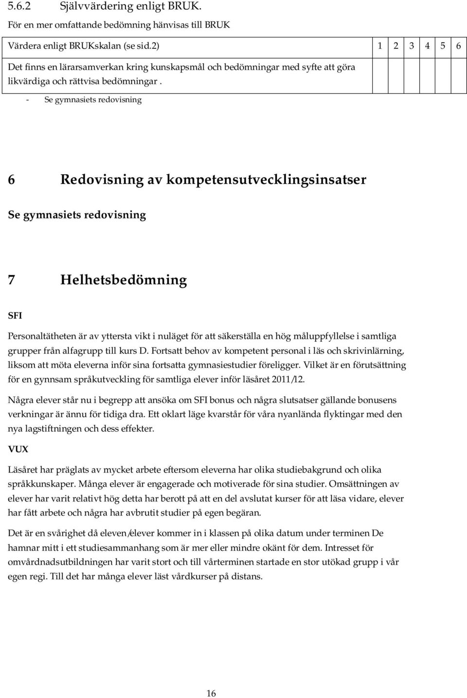 - Se gymnasiets redovisning 6 Redovisning av kompetensutvecklingsinsatser Se gymnasiets redovisning 7 Helhetsbedömning SFI Personaltätheten är av yttersta vikt i nuläget för att säkerställa en hög