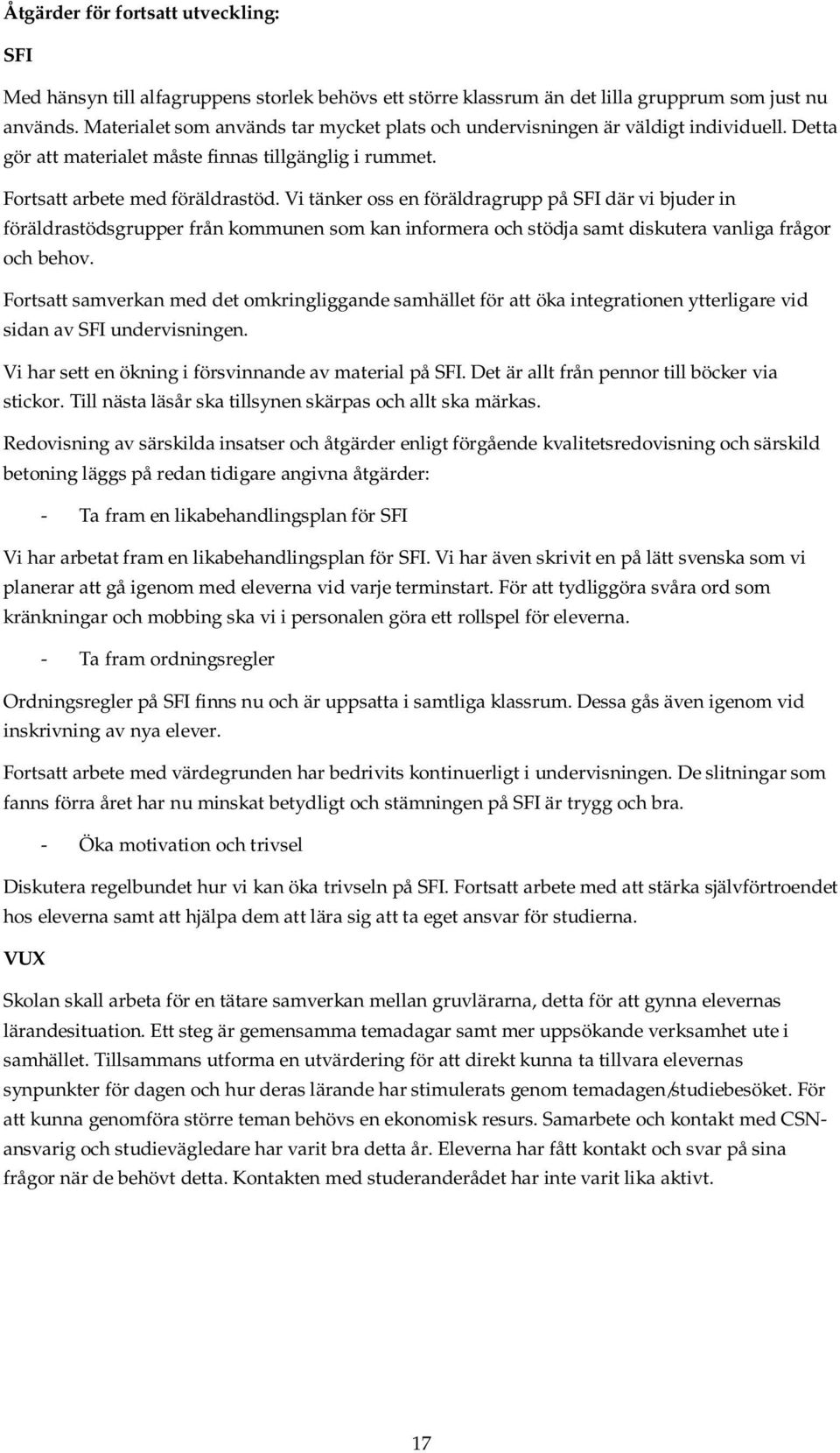 Vi tänker oss en föräldragrupp på SFI där vi bjuder in föräldrastödsgrupper från kommunen som kan informera och stödja samt diskutera vanliga frågor och behov.