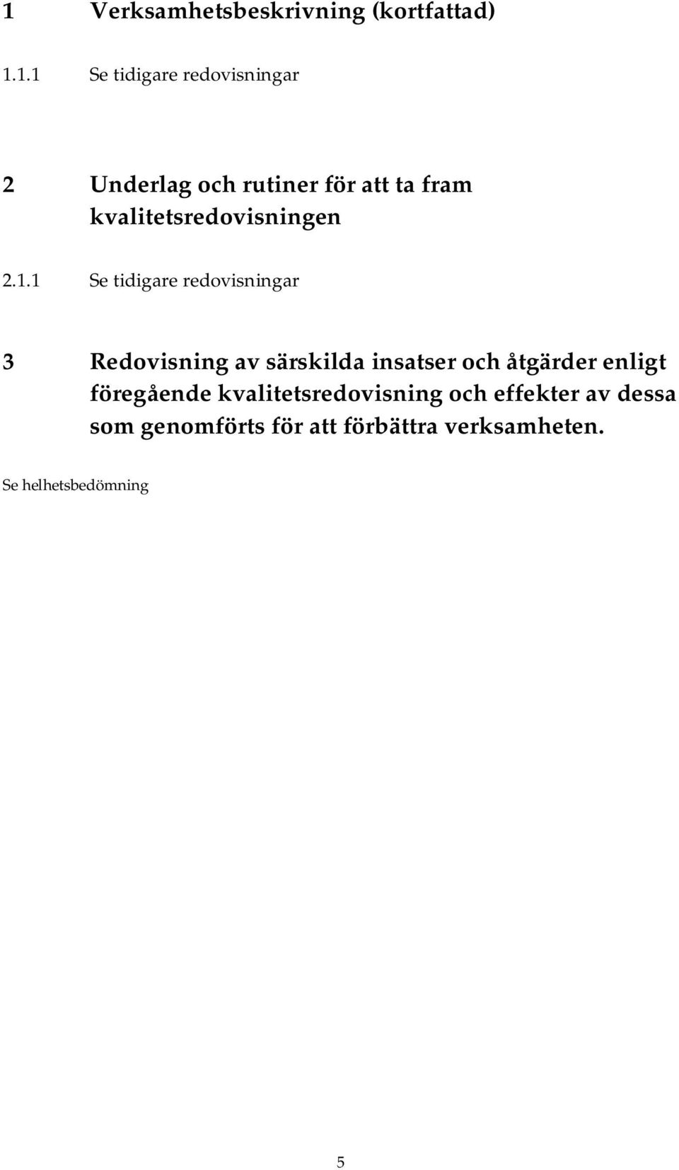 1 Se tidigare redovisningar 3 Redovisning av särskilda insatser och åtgärder enligt