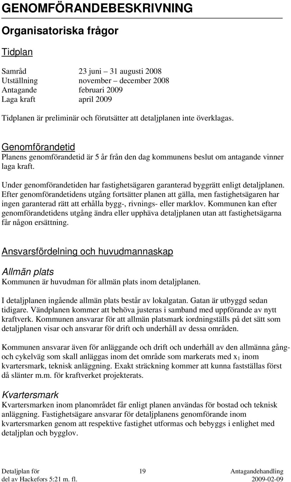 Under genomförandetiden har fastighetsägaren garanterad byggrätt enligt detaljplanen.