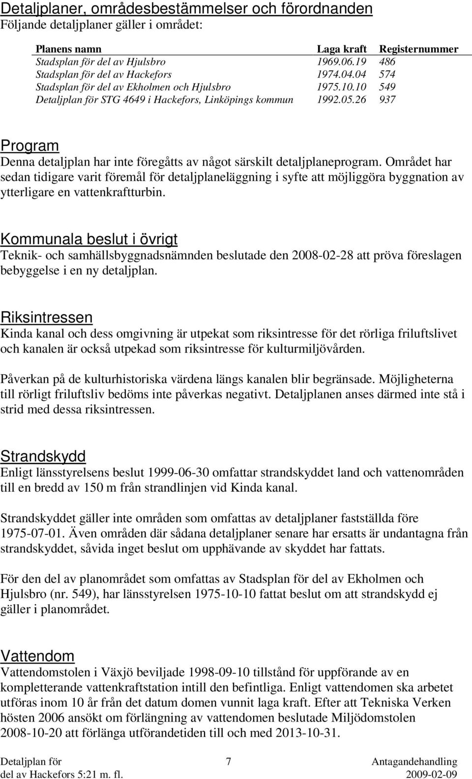 26 937 Program Denna detaljplan har inte föregåtts av något särskilt detaljplaneprogram.