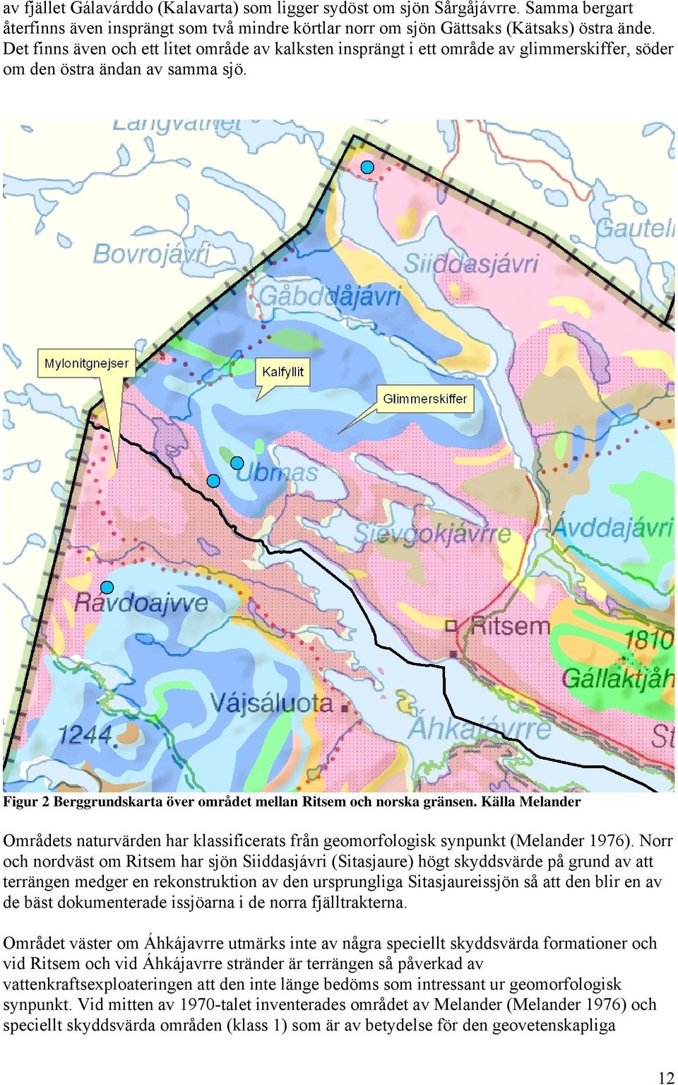 Källa Melander Områdets naturvärden har klassificerats från geomorfologisk synpunkt (Melander 1976).