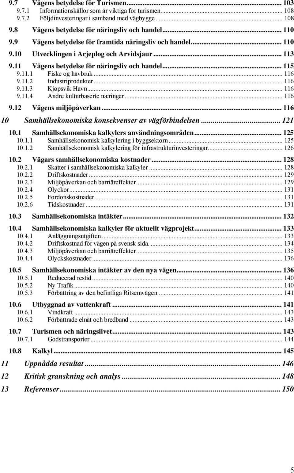 .. 116 9.11.2 Industriprodukter... 116 9.11.3 Kjøpsvik Havn... 116 9.11.4 Andre kulturbaserte næringer... 116 9.12 Vägens miljöpåverkan... 116 10 Samhällsekonomiska konsekvenser av vägförbindelsen.