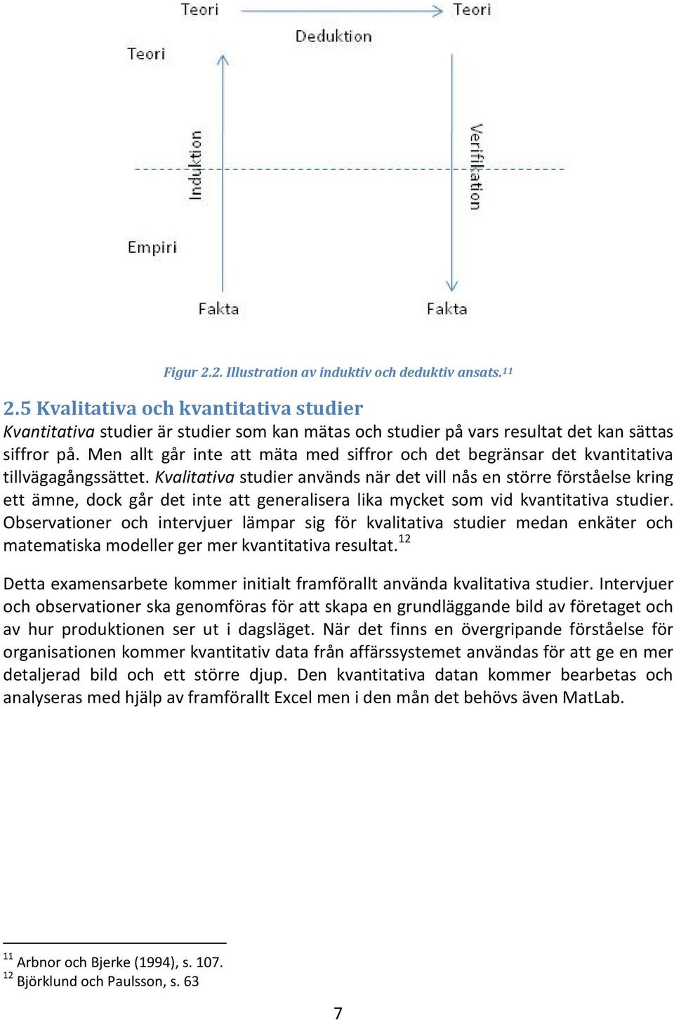 Men allt går inte att mäta med siffror och det begränsar det kvantitativa tillvägagångssättet.