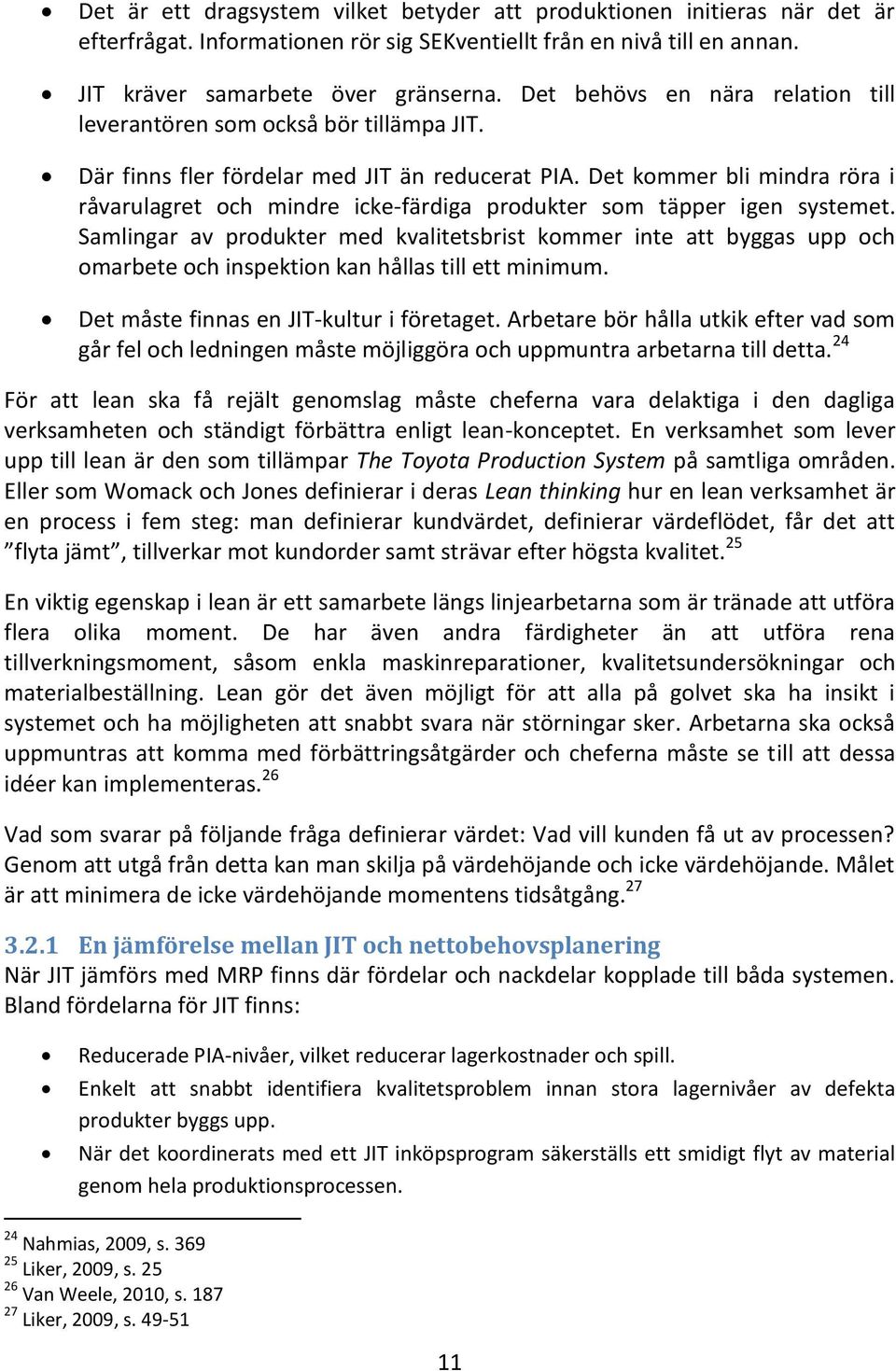 Det kommer bli mindra röra i råvarulagret och mindre icke-färdiga produkter som täpper igen systemet.