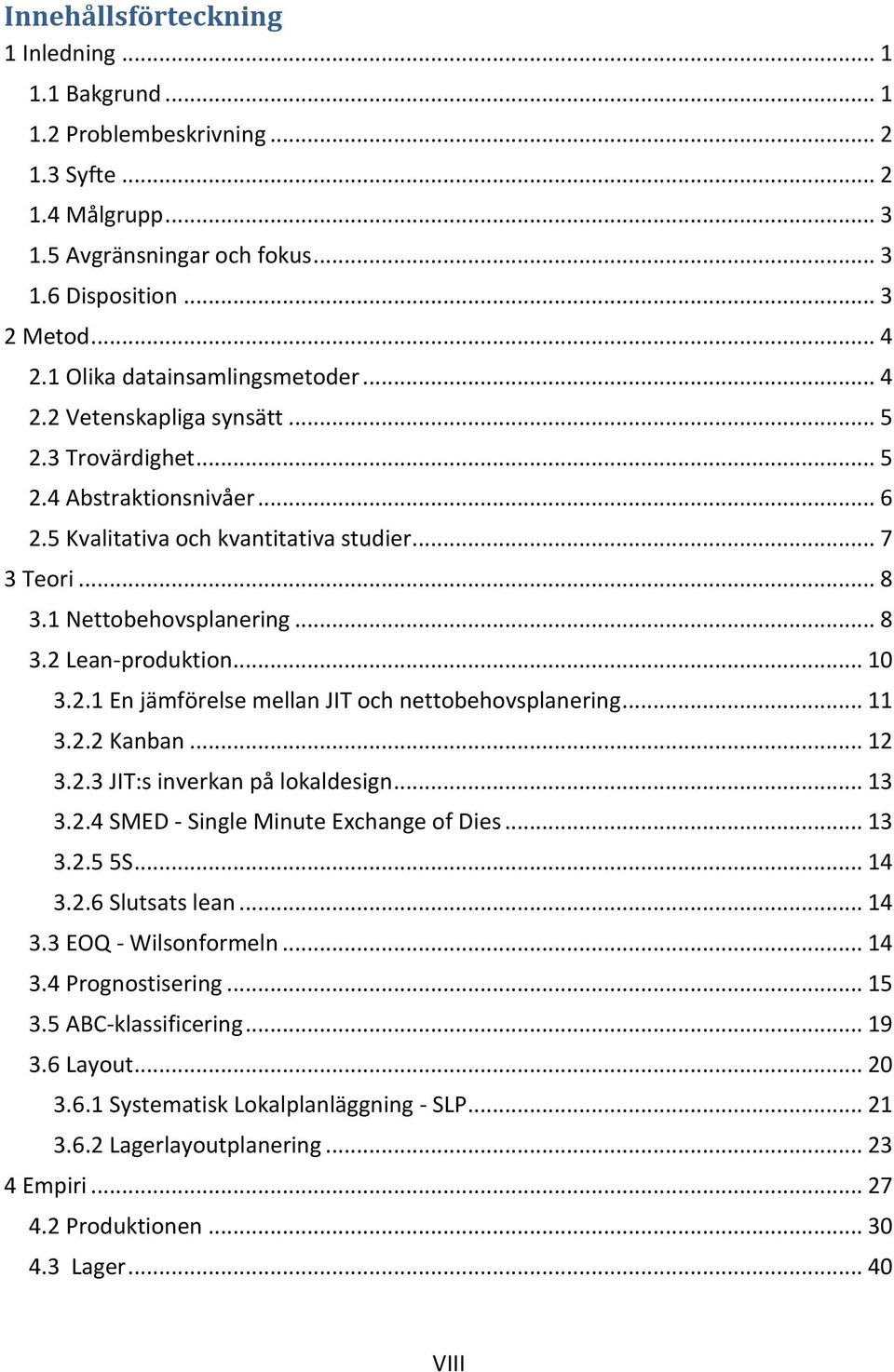 .. 8 3.2 Lean-produktion... 10 3.2.1 En jämförelse mellan JIT och nettobehovsplanering... 11 3.2.2 Kanban... 12 3.2.3 JIT:s inverkan på lokaldesign... 13 3.2.4 SMED - Single Minute Exchange of Dies.