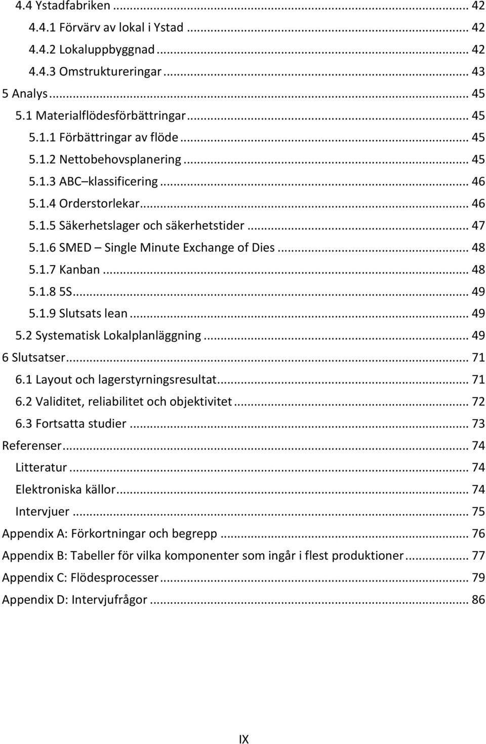 .. 48 5.1.8 5S... 49 5.1.9 Slutsats lean... 49 5.2 Systematisk Lokalplanläggning... 49 6 Slutsatser... 71 6.1 Layout och lagerstyrningsresultat... 71 6.2 Validitet, reliabilitet och objektivitet.