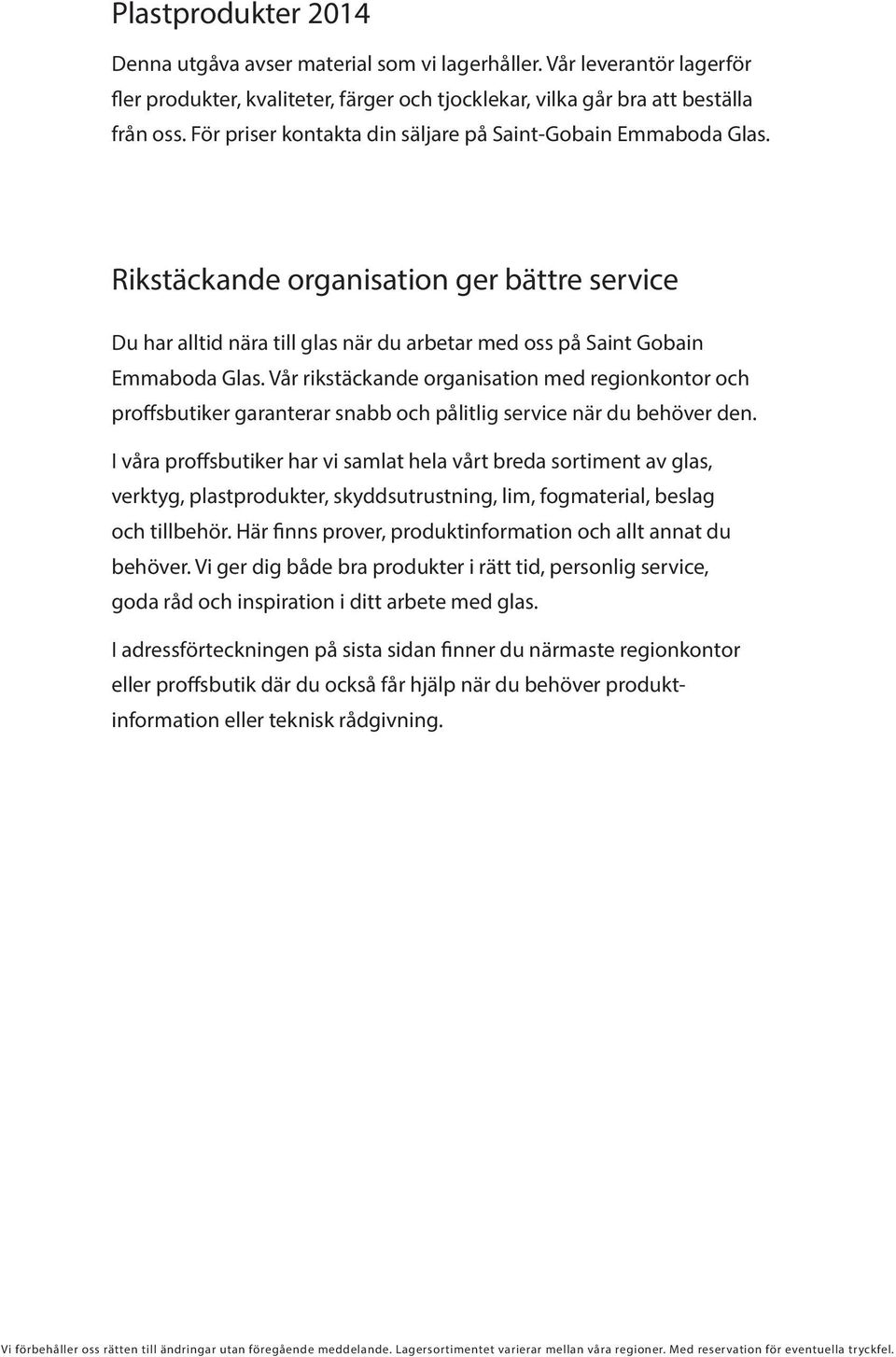 Vår rikstäckande organisation med regionkontor och proffsbutiker garanterar snabb och pålitlig service när du behöver den.