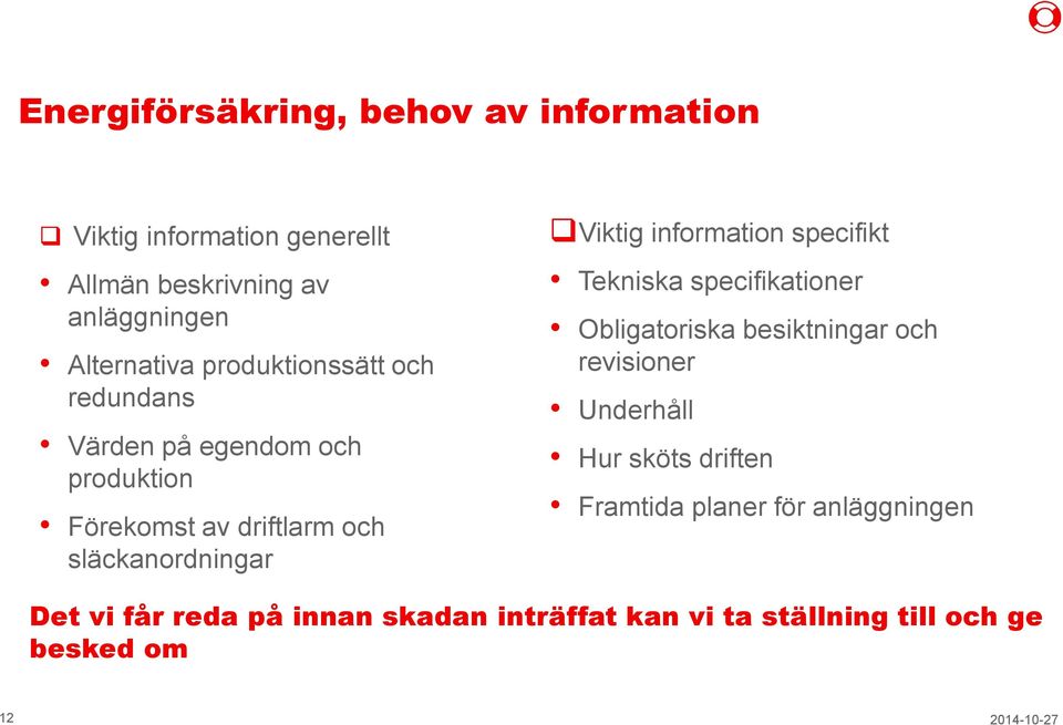 och redundans Underhåll Värden på egendom och Hur sköts driften produktion Framtida planer för anläggningen Förekomst