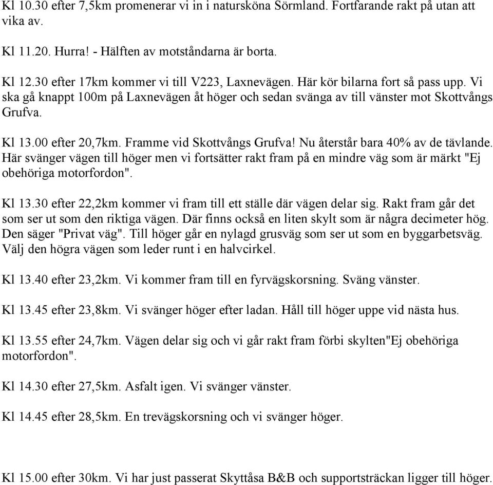 00 efter 20,7km. Framme vid Skottvångs Grufva! Nu återstår bara 40% av de tävlande. Här svänger vägen till höger men vi fortsätter rakt fram på en mindre väg som är märkt "Ej obehöriga motorfordon".