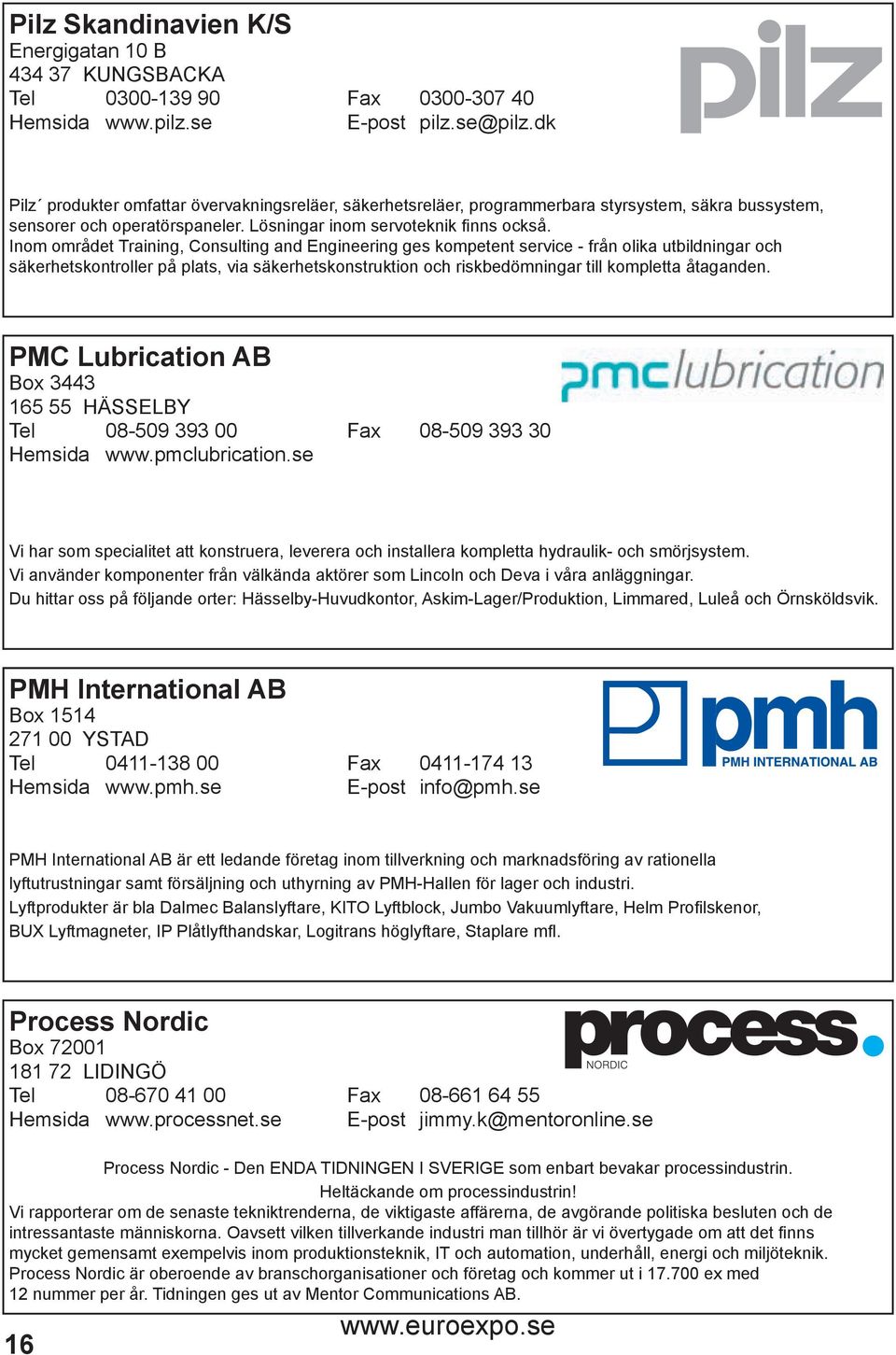 Inom området Training, Consulting and Engineering ges kompetent service - från olika utbildningar och säkerhetskontroller på plats, via säkerhetskonstruktion och riskbedömningar till kompletta