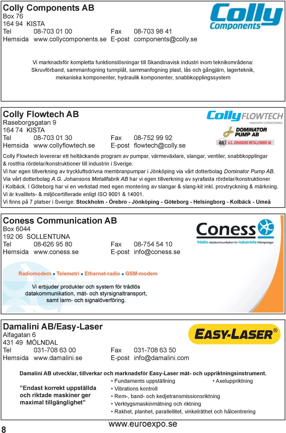 komponenter, hydraulik komponenter, snabbkopplingssystem Colly Flowtech AB Raseborgsgatan 9 164 74 KISTA Tel 08-703 01 30 Fax 08-752 99 92 Hemsida www.collyflowtech.se E-post flowtech@colly.