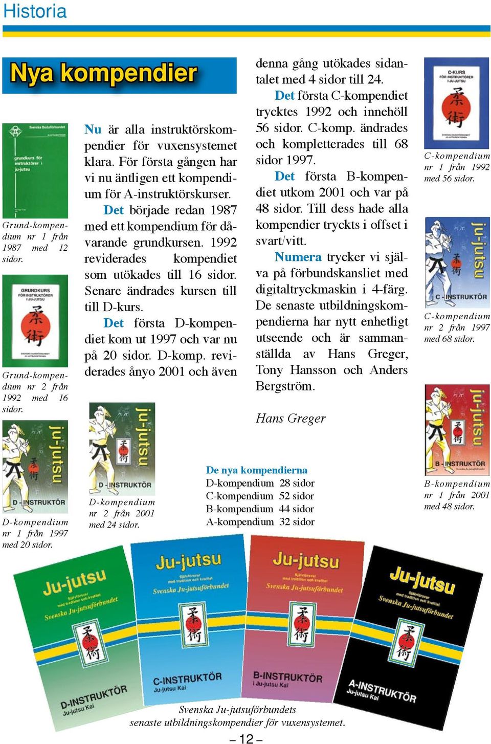 1992 reviderades kompendiet som utökades till 16 sidor. Senare ändrades kursen till till D-kurs. Det första D-kompendiet kom ut 1997 och var nu på 20 sidor. D-komp. reviderades ånyo 2001 och även denna gång utökades sidantalet med 4 sidor till 24.