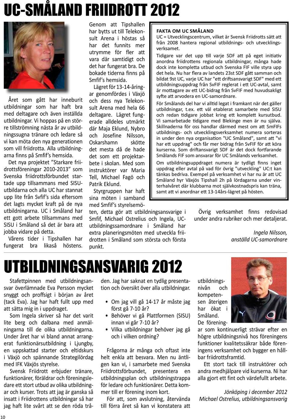 Det nya projektet Starkare friidrottsföreningar 2010-2013 som Svenska friidrottsförbundet startade upp tillsammans med SISUutbildarna och alla UC har stannat upp lite från Svfif s sida eftersom det