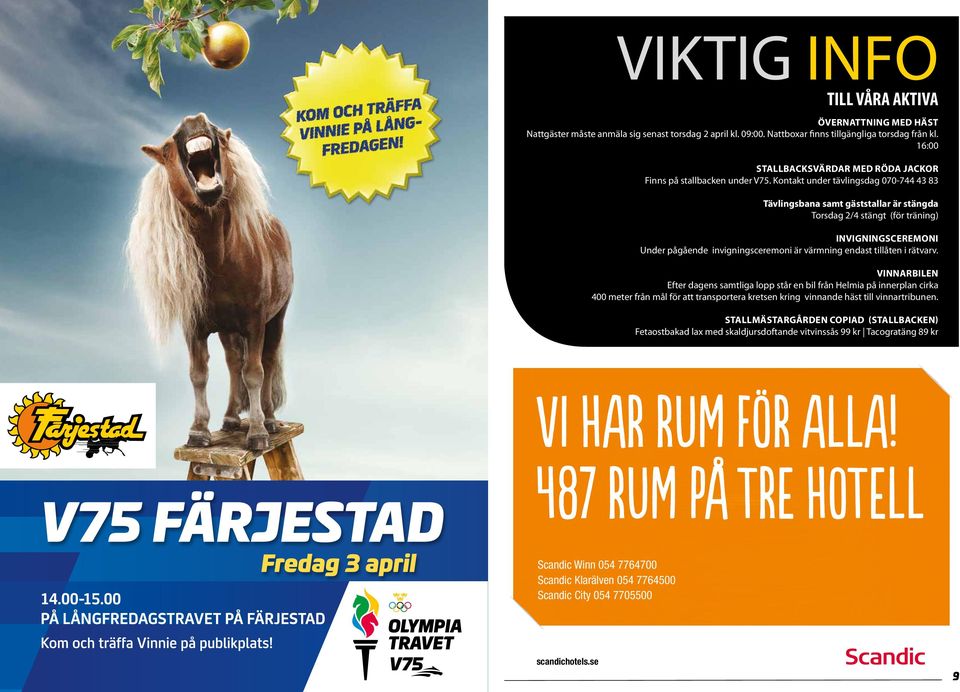 Kontakt under tävlingsdag 070-744 43 83 Tävlingsbana samt gäststallar är stängda Torsdag 2/4 stängt (för träning) Invigningsceremoni Under pågående invigningsceremoni är värmning endast tillåten i