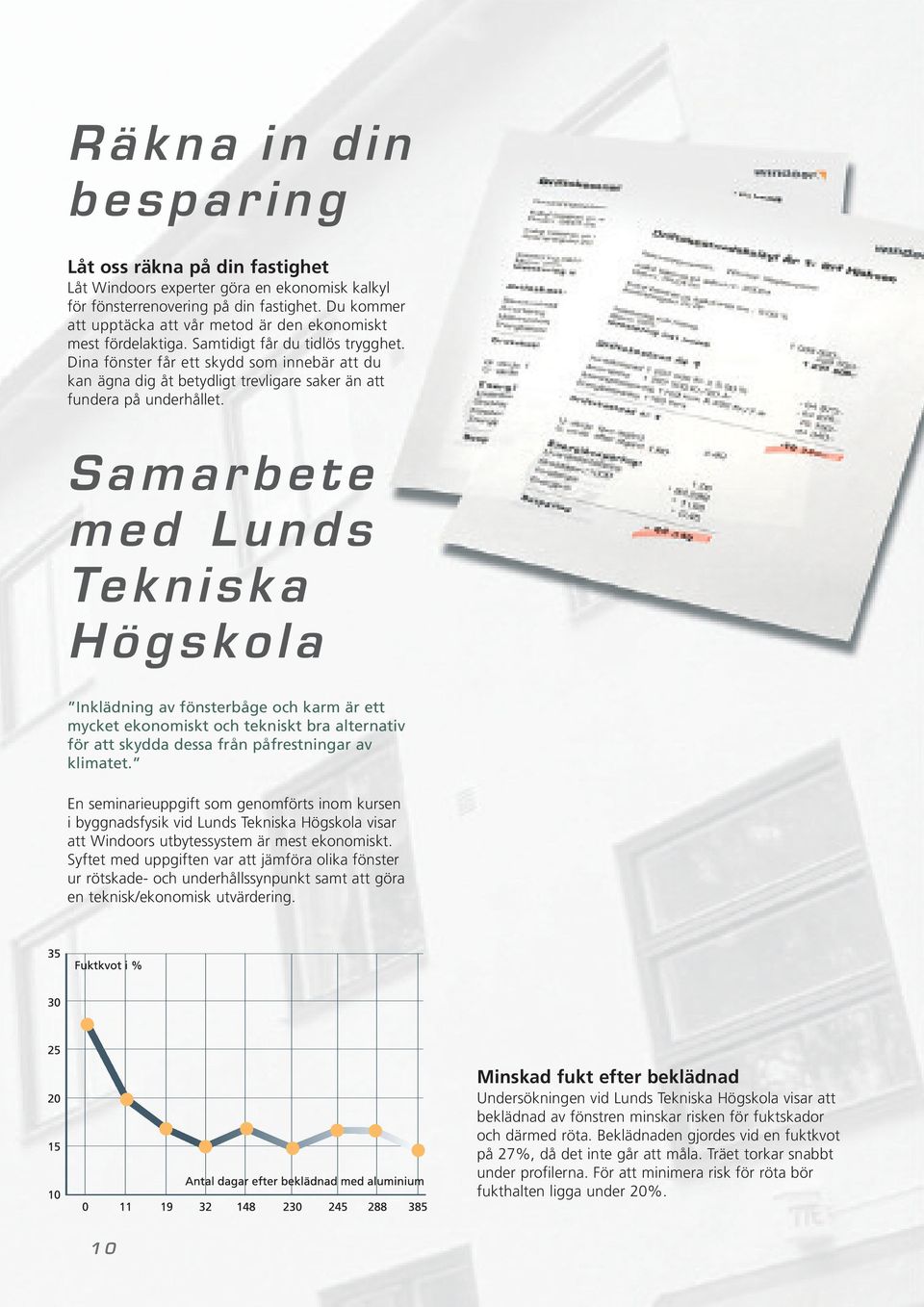 Dina fönster får ett skydd som innebär att du kan ägna dig åt betydligt trevligare saker än att fundera på underhållet.